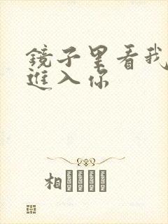 镜子里看我怎么进入你