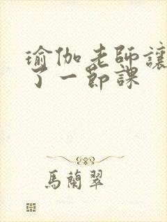 瑜伽老师让我C了一节课