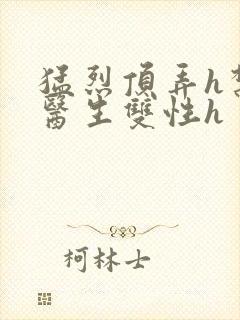 猛烈顶弄h禁欲医生双性h