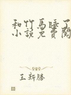 和竹马睡了以后小说免费阅读全文笔趣