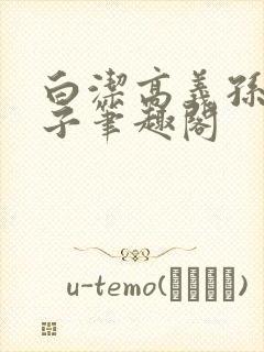 白洁高义孙倩东子笔趣阁