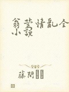 翁莹情乱全部篇小说
