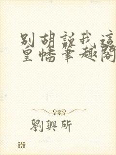 别胡说我这是人皇幡笔趣阁