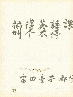 插得英语课代表叫个不停