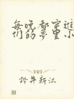 每晚都穿进男神们的梦里小说免费封面