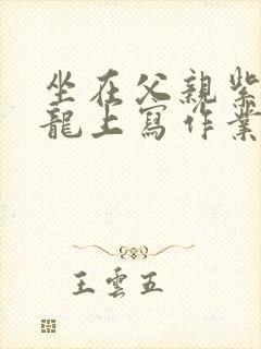 坐在父亲紫色大龙上写作业