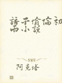 诱子偷伦初尝云雨小说