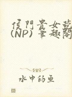 侯门贵女菀菀H(NP) 笔趣阁