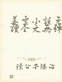 姜云小说免费阅读全文无弹窗