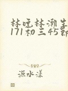 林晚林潮生if171初三45节