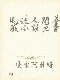 风流人间养父采薇小说免费笔趣阁