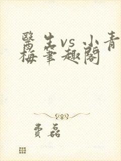 医生vs 小青梅笔趣阁
