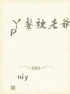 丫鬟被老爷玩NP