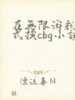 在无限游戏里花式挨cbg小说