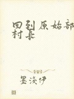 回到原始部落当村长