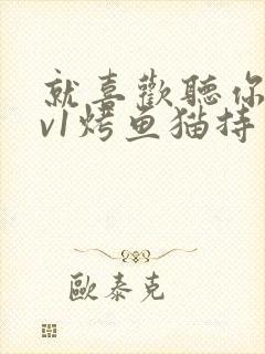 就喜欢听你叫1v1烤鱼猫持竿钓鱼