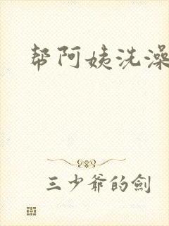 帮阿姨洗澡