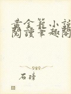 黄金笼小说免费阅读笔趣阁无弹窗