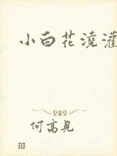 小白花浇灌日常