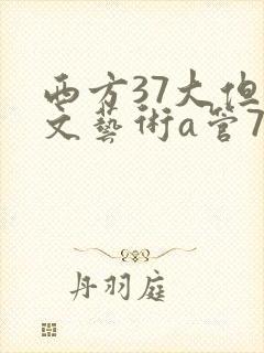 西方37大但人文艺术a管77