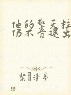 他的擎天柱巨龙仍不肯退出小说