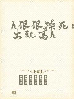 h狠狠躁死你h出轨高h封面