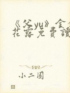 《父yu》金银花露免费读书