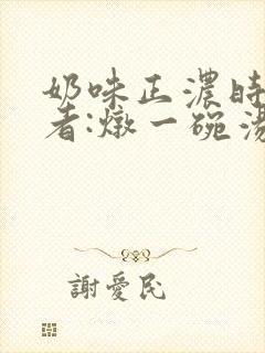 奶味正浓时 作者:炖一碗汤