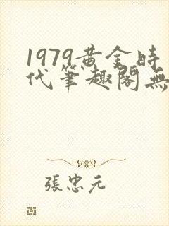 1979黄金时代笔趣阁无弹窗无错版封面