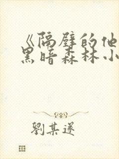 《隔壁的他by黑暗森林小说笔趣》封面