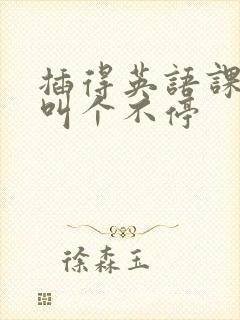 插得英语课代表叫个不停