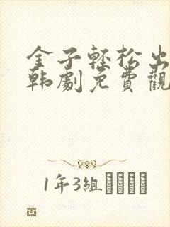 金子轻松出来吧韩剧免费观看全集