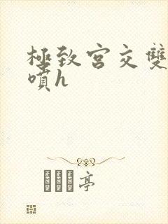 极致宫交双性潮喷h