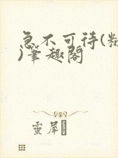 急不可待(糙汉)笔趣阁