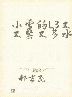 小雪的L3又嫩又紧又多水图
