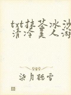 txt抹茶冰沙清冷美人游戏阅读