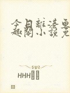 今日离港鱼宰笔趣阁小说免费阅读
