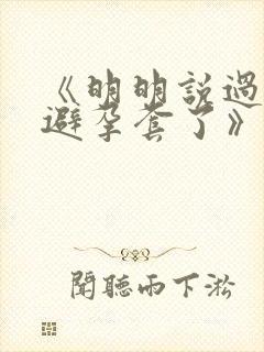 《明明说过要用避孕套了》