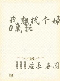 我想找个妇女50岁玩