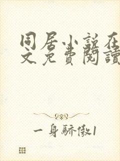 同居小说在线全文免费阅读笔趣阁无弹窗
