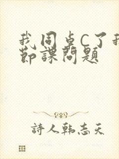 我同桌C了我一节课问题