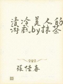 清冷美人的神奇游戏by抹茶冰沙txt封面
