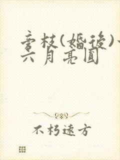 旁枝(婚后)十六月亮圆