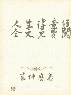 人生得意须纵欢全文免费阅读