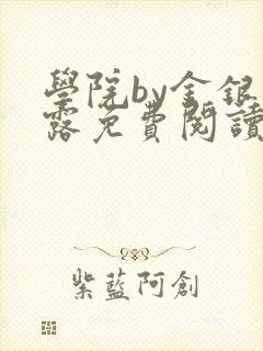 学院by金银花露免费阅读