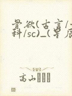 骨欲(古言/骨科/sc)_(星辰鲸落)_最新章