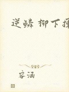 逆鳞 柳下挥