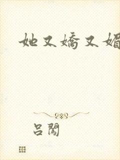 她又娇又媚姜堰
