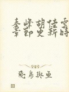 秦峰胡佳云最新章节更新时间