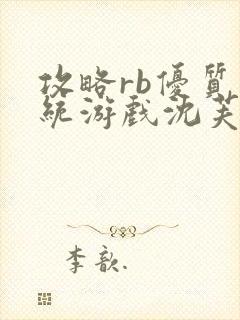攻略rb优质系统游戏沈芙原文